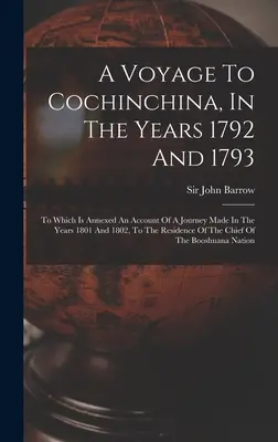 O călătorie în Cochinchina, în anii 1792 și 1793: La care este anexată o relatare a unei călătorii efectuate în anii 1801 și 1802, la reședința lui - A Voyage To Cochinchina, In The Years 1792 And 1793: To Which Is Annexed An Account Of A Journey Made In The Years 1801 And 1802, To The Residence Of