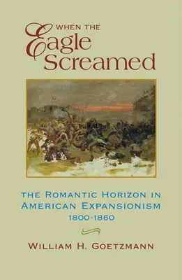 Când vulturul a țipat: Orizontul romantic în expansionismul american, 1800-1860 - When the Eagle Screamed: The Romantic Horizon in American Expansionism, 1800-1860