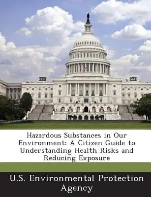 Substanțe periculoase în mediul nostru: Un ghid al cetățeanului pentru înțelegerea riscurilor pentru sănătate și reducerea expunerii - Hazardous Substances in Our Environment: A Citizen Guide to Understanding Health Risks and Reducing Exposure