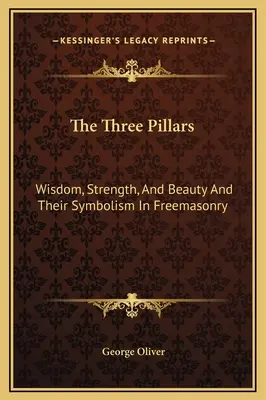Cei trei piloni: Înțelepciune, putere și frumusețe și simbolismul lor în francmasonerie - The Three Pillars: Wisdom, Strength, And Beauty And Their Symbolism In Freemasonry