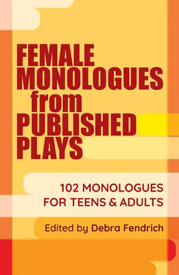 Monologuri feminine din piese publicate: 102 monologuri pentru adolescenți și adulți - Female Monologues from Published Plays: 102 Monologues for Teens & Adults