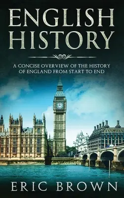 Istoria limbii engleze: O prezentare concisă a istoriei Angliei de la început până la sfârșit - English History: A Concise Overview of the History of England from Start to End