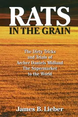 Șobolani în cereale: Trucurile murdare și încercările lui Archer Daniels Midland, supermarketul lumii - Rats in the Grain: The Dirty Tricks and Trials of Archer Daniels Midland, the Supermarket to the World