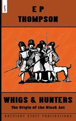 Whigs and Hunters: Originea actului negru (The Origin of the Black Act) - Whigs and Hunters: The Origin of the Black Act