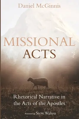 Acte misionare: Narațiunea retorică în Faptele Apostolilor [Rhetorical Narrative in the Acts of the Apostles - Missional Acts: Rhetorical Narrative in the Acts of the Apostles