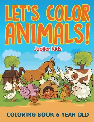Let's Color Animals!: Carte de colorat pentru copii de 6 ani - Let's Color Animals!: Coloring Book 6 Year Old