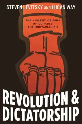 Revoluție și dictatură: Originile violente ale autoritarismului durabil - Revolution and Dictatorship: The Violent Origins of Durable Authoritarianism