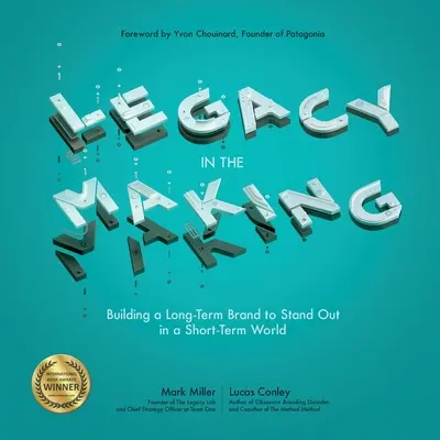 Legacy in the Making: Building a Long-Term Brand to Stand Out in a Short-Term World (Construirea unui brand pe termen lung pentru a ieși în evidență într-o lume pe termen scurt) - Legacy in the Making: Building a Long-Term Brand to Stand Out in a Short-Term World
