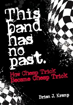 Această trupă nu are trecut: Cum a ajuns Cheap Trick să fie Cheap Trick - This Band Has No Past: How Cheap Trick Became Cheap Trick