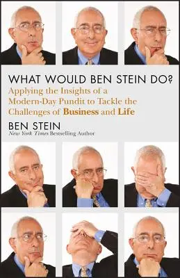 Ce ar face Ben Stein? Applying the Wisdom of a Modern-Day Prophet to Tackle the Challenges of Work and Life - What Would Ben Stein Do?: Applying the Wisdom of a Modern-Day Prophet to Tackle the Challenges of Work and Life