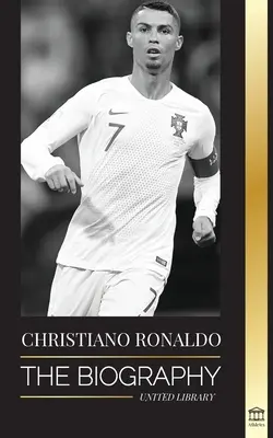 Cristiano Ronaldo: Biografia unui prodigiu portughez; de la sărăcie la superstar al fotbalului - Cristiano Ronaldo: The Biography of a Portuguese Prodigy; From Impoverished to Soccer (Football) Superstar