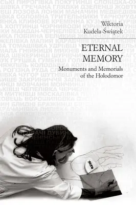 Memoria eternă: Monumente și memoriale ale Holodomorului - Eternal Memory: Monuments and Memorials of the Holodomor