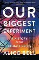 Cel mai mare experiment al nostru - LISTA SCURTĂ PENTRU PREMIUL WAINWRIGHT PENTRU SCRIERI PRIVIND CONSERVAREA 2022 - O istorie a crizei climatice - Our Biggest Experiment - SHORTLISTED FOR THE WAINWRIGHT PRIZE FOR CONSERVATION WRITING 2022 - A History of the Climate Crisis