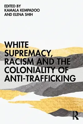 Supremația albă, rasismul și colonialitatea luptei împotriva traficului de persoane - White Supremacy, Racism and the Coloniality of Anti-Trafficking