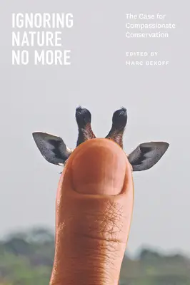 Nu mai ignorăm natura: Argumentul pentru o conservare bazată pe compasiune - Ignoring Nature No More: The Case for Compassionate Conservation