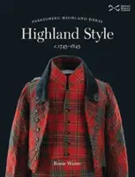 Stilul Highland - Modă vestimentară Highland c. 1745-1845 - Highland Style - Fashioning Highland dress c. 1745-1845