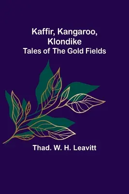 Kaffir, Kangaroo, Klondike: Povești din câmpurile aurifere - Kaffir, Kangaroo, Klondike: Tales of the Gold Fields