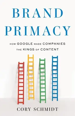 Brand Primacy: Cum a făcut Google din companii regii conținutului - Brand Primacy: How Google Made Companies the Kings of Content