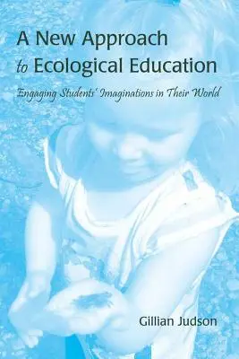 O Nouă Abordare a Educației Ecologice: Angajarea imaginației elevilor în lumea lor - A New Approach to Ecological Education: Engaging Students' Imaginations in Their World