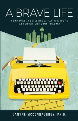 O viață curajoasă: Supraviețuire, reziliență, credință și speranță după o traumă în copilărie - A Brave Life: Survival, Resilience, Faith and Hope after Childhood Trauma