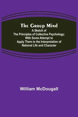 Mintea de grup: O schiță a principiilor psihologiei colective; cu unele încercări de aplicare a acestora la interpretarea istoriei naționale - The Group Mind: A Sketch of the Principles of Collective Psychology; With Some Attempt to Apply Them to the Interpretation of National