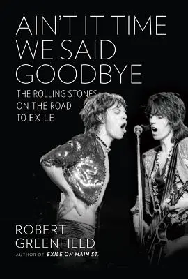 Ain't It Time We Said Goodbye: The Rolling Stones pe drumul spre exil - Ain't It Time We Said Goodbye: The Rolling Stones on the Road to Exile