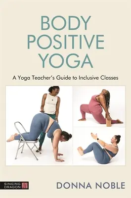 Predarea yoga pozitivă față de corp: un ghid pentru incluziune, limbaj și recuzită - Teaching Body Positive Yoga: A Guide to Inclusivity, Language and Props