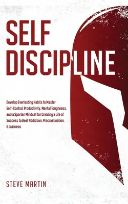Autodisciplina: Dezvoltă obiceiuri veșnice pentru a stăpâni autocontrolul, productivitatea, tenacitatea mentală și o mentalitate spartană pentru a crea - Self Discipline: Develop Everlasting Habits to Master Self-Control, Productivity, Mental Toughness, and a Spartan Mindset for Creating