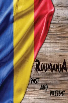 România trecută și prezentă: O bucată de istorie est-europeană - Romania Past and Present: A Piece of Eastern European History