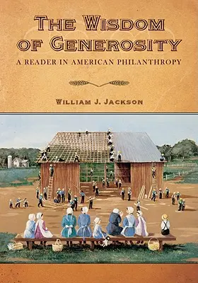 Înțelepciunea generozității: Un cititor în filantropia americană - The Wisdom of Generosity: A Reader in American Philanthropy