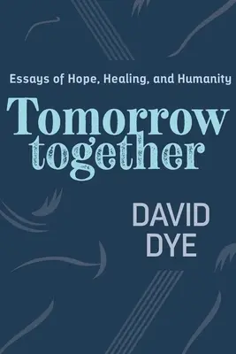 Mâine împreună: Essays of Hope, Healing, and Humanity (Eseuri despre speranță, vindecare și umanitate) - Tomorrow Together: Essays of Hope, Healing, and Humanity