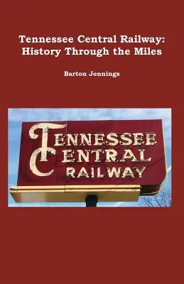 Tennessee Central Railway: History Through the Miles (Calea ferată centrală din Tennessee: istorie de-a lungul milelor) - Tennessee Central Railway: History Through the Miles