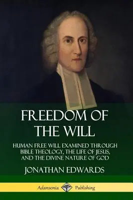 Libertatea voinței: Liberul arbitru uman examinat prin teologia biblică, viața lui Isus și natura divină a lui Dumnezeu - Freedom of the Will: Human Free Will Examined Through Bible Theology, the Life of Jesus, and the Divine Nature of God