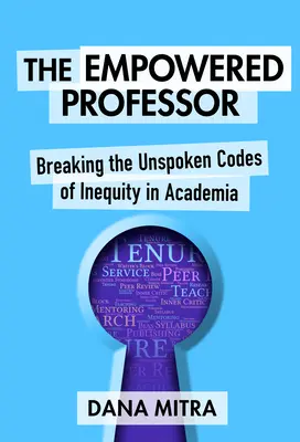 Profesorul împuternicit: Spargerea codurilor nespuse ale inechității în mediul academic - The Empowered Professor: Breaking the Unspoken Codes of Inequity in Academia