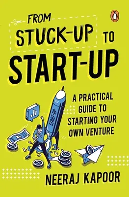 De la Stuck-Up la Start-Up: A Practical Guide to Starting Your Own Venture - From Stuck-Up to Start-Up: A Practical Guide to Starting Your Own Venture
