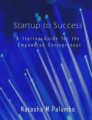De la pornire la succes: Un ghid de pornire pentru antreprenorul împuternicit - Startup to Success: A Startup Guide for the Empowered Entrepreneur