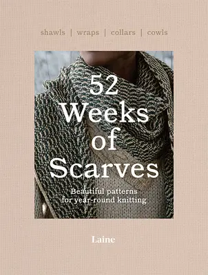 52 Weeks of Scarves: Modele frumoase pentru tricotat pe tot parcursul anului: Șaluri. Wraps. Coliere. Cowls. - 52 Weeks of Scarves: Beautiful Patterns for Year-Round Knitting: Shawls. Wraps. Collars. Cowls.