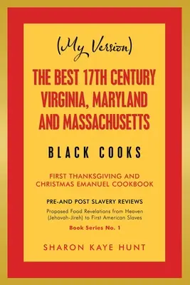 (Versiunea mea) Cei mai buni bucătari negri din Virginia, Maryland și Massachusetts din secolul 17Th: Prima Zi a Recunoștinței și de Crăciun Carte de bucate Emanuel - (My Version) the Best 17Th Century Virginia, Maryland and Massachusetts Black Cooks: First Thanksgiving and Christmas Emanuel Cookbook