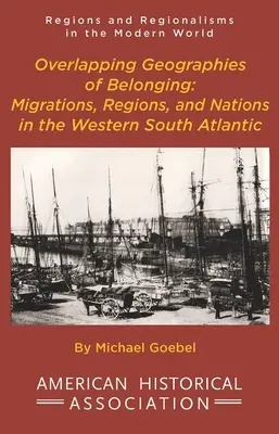 Geografii suprapuse ale apartenenței: Migrații, regiuni și națiuni în vestul Atlanticului de Sud - Overlapping Geographies of Belonging: Migrations, Regions, and Nations in the Western South Atlantic