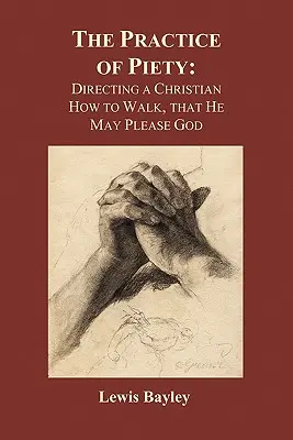 Practica pietății: Îndrumarea creștinului cum să umble, ca să-i placă lui Dumnezeu (Paperback) - Practice of Piety: Directing a Christian How to Walk, That He May Please God (Paperback)