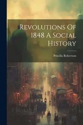 Revoluțiile din 1848 O istorie socială - Revolutions Of 1848 A Social History