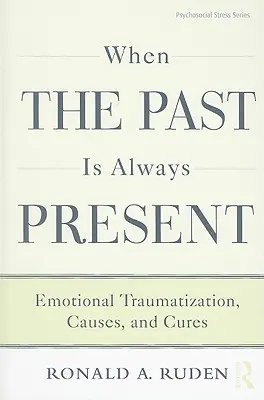 Când trecutul este întotdeauna prezent: Traumatizare emoțională, cauze și leacuri - When the Past Is Always Present: Emotional Traumatization, Causes, and Cures