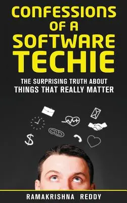 Confesiunile unui tehnician software: Adevărul surprinzător despre lucrurile care contează cu adevărat - Confessions of a Software Techie: The Surprising Truth about Things that Really Matter