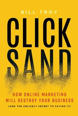 Clicksand: Cum marketingul online vă va distruge afacerea (și secretul improbabil de a o salva) - Clicksand: How Online Marketing Will Destroy Your Business (and the Unlikely Secret to Saving It)