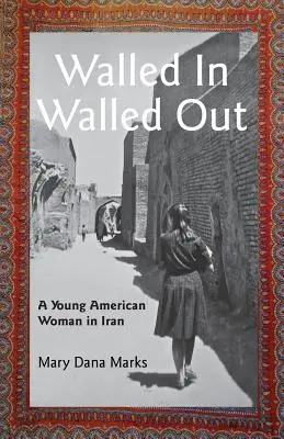 Zidită înăuntru, zidită în afară: O tânără femeie americană în Iran - Walled In, Walled Out: A Young American Woman in Iran