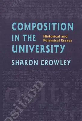 Compoziția în universitate: Historical and Polemical Essays (Eseuri istorice și polemice) - Composition In The University: Historical and Polemical Essays