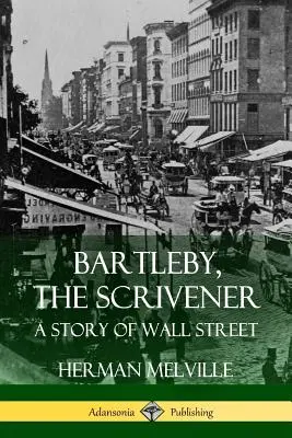 Bartleby, scriitorul: O poveste de pe Wall Street - Bartleby, the Scrivener: A Story of Wall Street