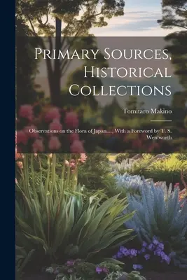Surse primare, colecții istorice: Observations on the Flora of Japan...., Cu o prefață de T. S. Wentworth - Primary Sources, Historical Collections: Observations on the Flora of Japan...., With a Foreword by T. S. Wentworth