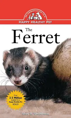 The Ferret: Ghidul unui proprietar pentru un animal de companie sănătos și fericit - The Ferret: An Owner's Guide to a Happy Healthy Pet