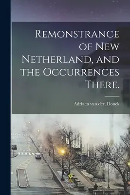 Remonstrance of New Netherland, and the Occurrences There (Reprezentarea Noii Olande și întâmplările de acolo). - Remonstrance of New Netherland, and the Occurrences There.